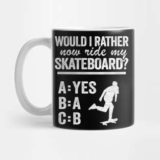 Would I Rather Now Ride My Skateboard Funny Skateboard Mug